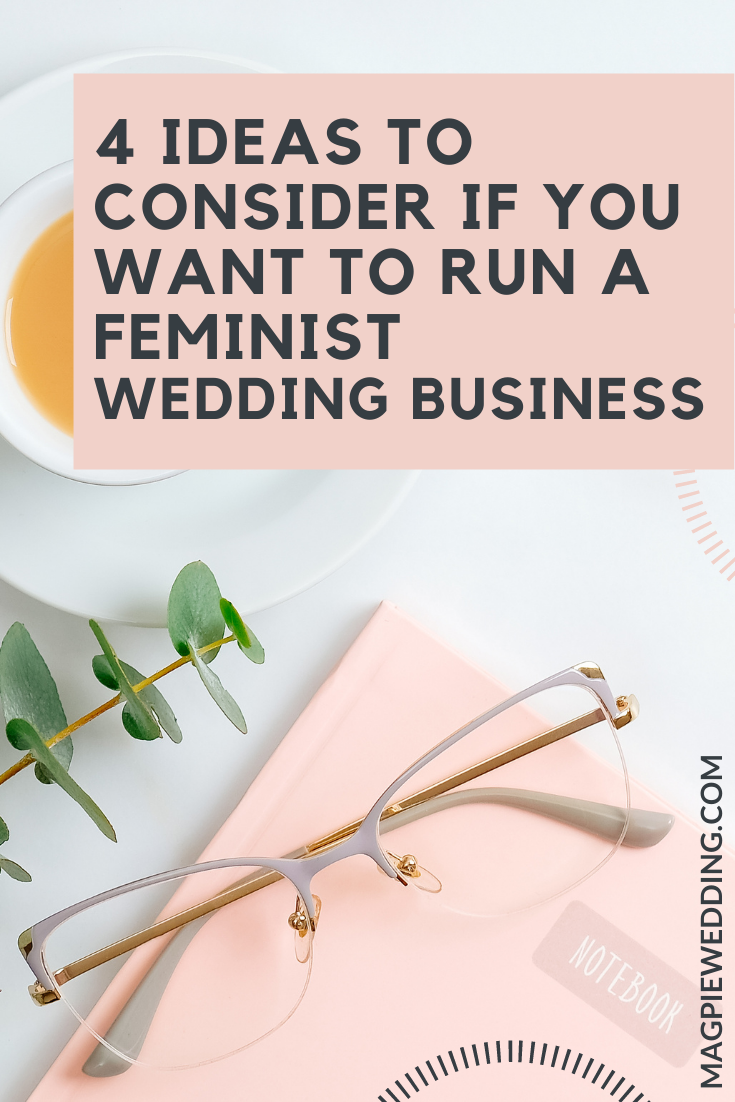 4 Ideas To Consider If You Want To Run A Feminist Wedding Business  