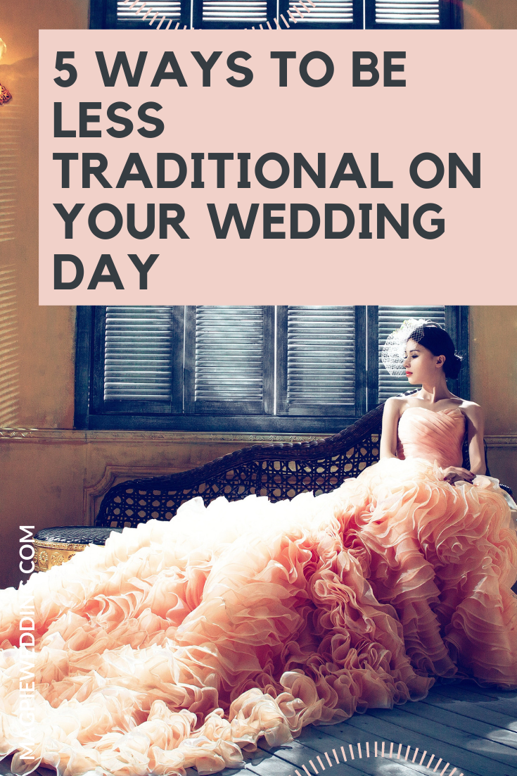 5 Ways To Be Less Traditional On Your Wedding Day