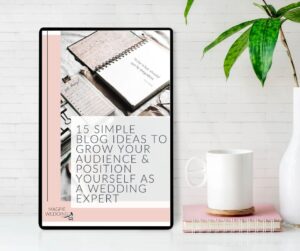 15 SIMPLE BLOG IDEAS TO GROW YOUR AUDIENCE & POSITION YOURSELF AS A WEDDING EXPERT guide