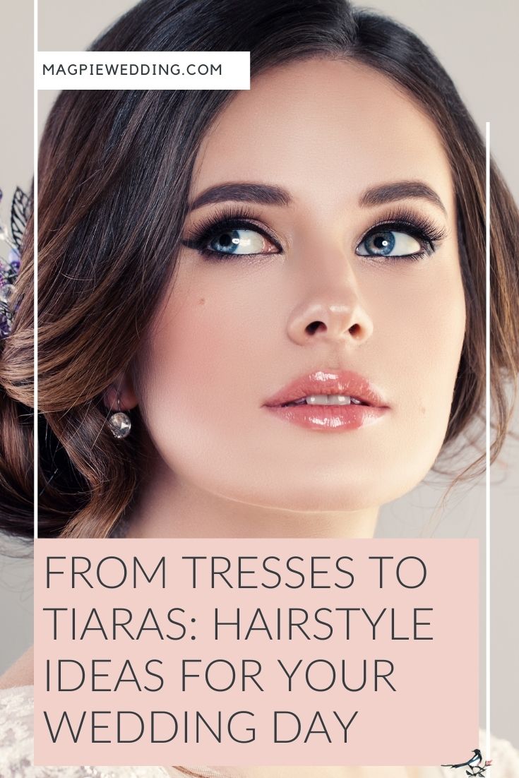 From Tresses To Tiaras: Hairstyle Ideas For Your Wedding Day 